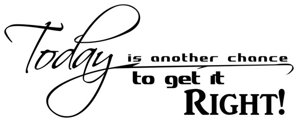 Today is another day to get it right