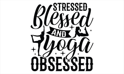 Stressed blessed and yoga obsessed - Yoga Day T Shirt Design, Hand drawn lettering and calligraphy, Cutting Cricut and Silhouette, svg file, poster, banner, flyer and mug.