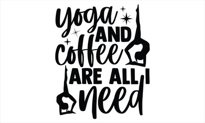 Yoga and coffee are all I need - Yoga Day T Shirt Design, Hand drawn lettering and calligraphy, Cutting Cricut and Silhouette, svg file, poster, banner, flyer and mug.