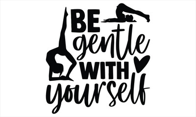 Be gentle with yourself  - Yoga Day T Shirt Design, Hand drawn lettering and calligraphy, Cutting Cricut and Silhouette, svg file, poster, banner, flyer and mug.