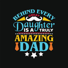 Behind every great daughter is a truly amazing dad - dad t shirt design vector.