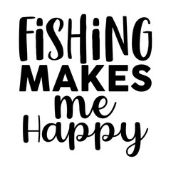 Fishing Makes Me Happy