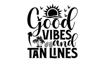 Good Vibes And Tan Lines - Summer svg design, Hand lettering inspirational quotes isolated on white background, t-shirts ,bags, poster, banner, flyer and mug, pillows.