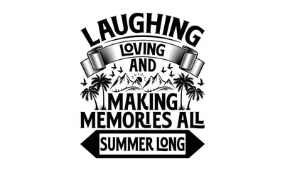 Laughing, Loving, And Making Memories All Summer Long - Summer svg design, lettering father's quote in modern calligraphy style, phrase isolated on white background, Illustration for prints on t-shirt