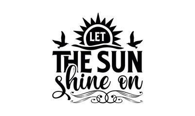 Let The Sun Shine On - Summer svg design, Modern calligraphy style, bags, poster, banner, flyer ,mug and pillows vector sign, eps 10.