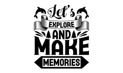 Let’s Explore And Make Memories - Summer svg design, Hand drawn lettering phrase isolated on white background, Illustration for prints on t-shirts and bags, posters, cards .