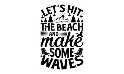 Let’s Hit The Beach And Make Some Waves - Summer svg design, White background, Hand drawn vintage illustration with lettering and decoration elements, prints for posters, banners, notebook.