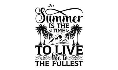 Summer Is The Time To Live Life To The Fullest - Summer svg design, Hand drawn lettering phrase isolated on white background, Illustration for prints on t-shirts and bags, posters, cards .