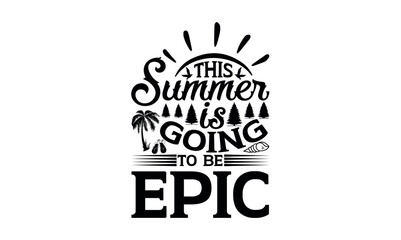 This Summer Is Going To Be Epic - Summer svg design, Hand lettering inspirational quotes isolated on white background, t-shirts ,bags, poster, banner, flyer and mug, pillows.