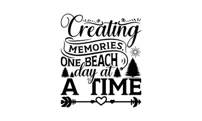 Creating Memories, One Beach Day At A Time - Summer svg design, lettering father's quote in modern calligraphy style, phrase isolated on white background, Illustration for prints on t-shirts and bags,
