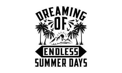 Dreaming Of Endless Summer Days - Summer svg design, Hand lettering inspirational quotes isolated on white background, t-shirts ,bags, poster, banner, flyer and mug, pillows.