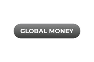 Global Money Button. Speech Bubble, Banner Label Global Money