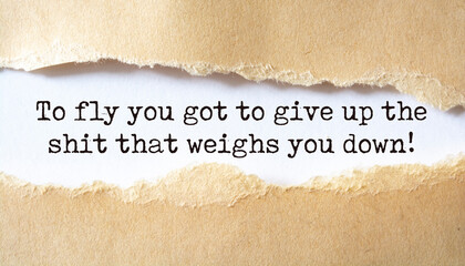 To fly you got to give up the shit that weighs you down. Motivation concept text