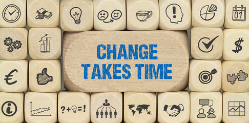 Change takes time	