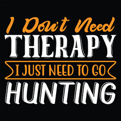 I Don't Need Therapy I Just Need To Go Hunting - Hunting Typography T-shirt Design, For t-shirt print and other uses of template Vector EPS File.