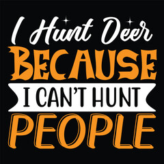 I Hunt Deer Because I Can't Hunt People - Hunting Typography T-shirt Design, For t-shirt print and other uses of template Vector EPS File.