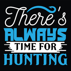 There's Always Time For Hunting - Hunting Typography T-shirt Design, For t-shirt print and other uses of template Vector EPS File.
