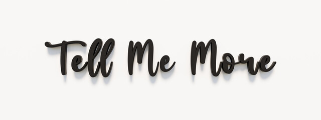 Tell me more. Handwritten black letters against white background with the text, tell me more. Motivation, business, feedback communication, evidence, facts and education.