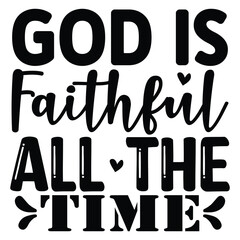 God is Faithful All the Time  SVG  T shirt design Vector File