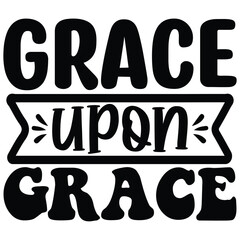 Grace Upon Grace  SVG  T shirt design Vector File