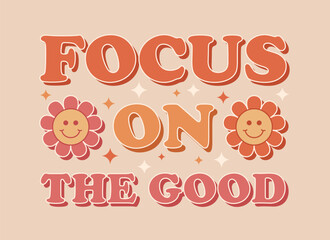 Focus on the good Inspirational and motivational quote with flowers in trendy retro 1970s style. Vector illustration Generative AI