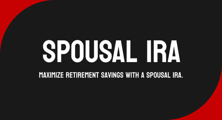 SPOUSAL IRA: Individual retirement account for non-working spouse.