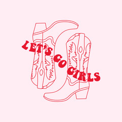 Retro Linear Cowgirl boots with lettering. Let's go girls quotes. Cowboy western and wild west theme. Hand drawn vector design for postcard, t-shirt, sticker etc.