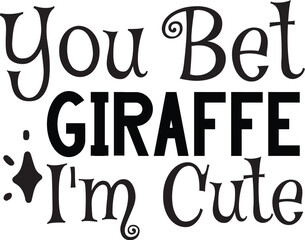 You Bet Giraffe I'm Cute SVG