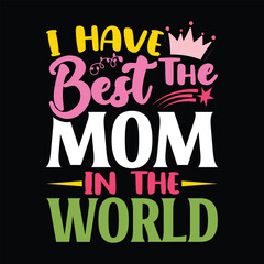 I have the Best Mom In the World Shirt, Mom, Mama Gift, Mom Svg Shirt Print Template