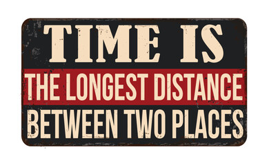 Time is the longest distance between two places vintage rusty metal sign