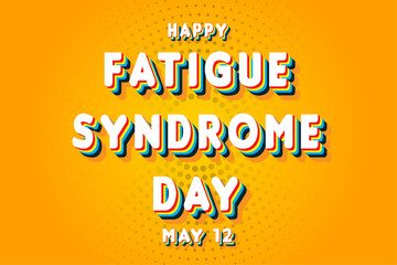 Happy Fatigue Syndrome Day, May 12. Calendar of May Retro Text Effect, Vector design