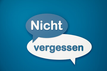 Nicht vergessen (don't forget) - cartoon speech bubble. Advice, reminder, mnemonic, concentration, meticulous,  message, learning difficulty and appointment. 3D illustration