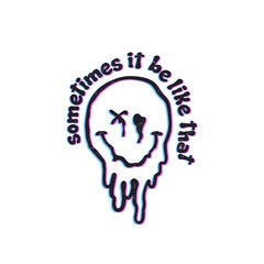 Sometimes it be like that vector, melt smiley face, 