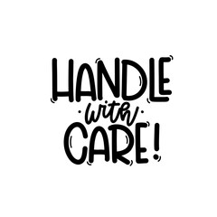 Vector handdrawn illustration. Lettering phrases Handle with care. Warning phrase, poster