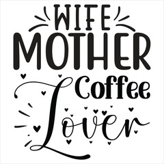 Wife Mother Coffee Lover   SVG  T shirt design Vector File