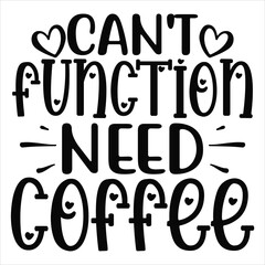 Can't Function Need Coffee   SVG  T shirt design Vector File