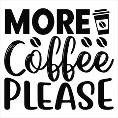 More Coffee Please   SVG  T shirt design Vector File