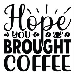 Hope You Brought Coffee   SVG  T shirt design Vector File