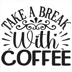 take a break with coffee   SVG  T shirt design Vector File
