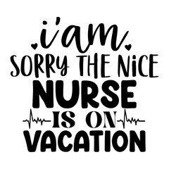 Iam Sorry the Nice Nurse is on Vacation