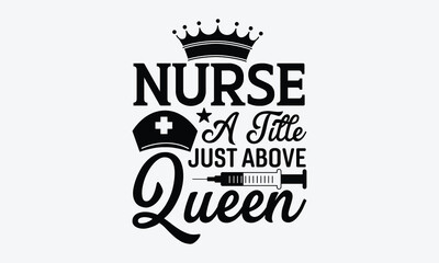 Nurse a title just above queen - Nurse SVG Design, Hand drawn vintage illustration with lettering and decoration elements, used for prints on bags, poster, banner,  pillows.