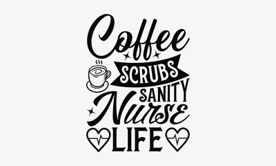 Coffee scrubs sanity nurse life - Nurse SVG Design, Modern calligraphy, Vector illustration with hand drawn lettering, posters, banners, cards, mugs, Notebooks, white background.