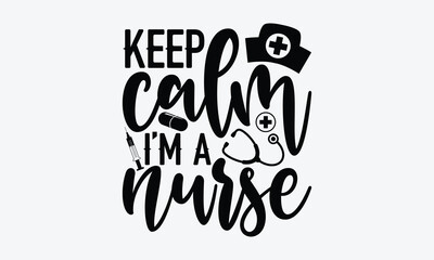 Keep calm I’m a nurse - Nurse T-shirt design, Vector typography for posters, stickers, Cutting Cricut and Silhouette, svg file, banner, card Templet, flyer and mug.