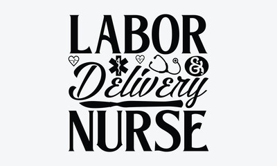 Labor & delivery nurse - Nurse SVG Design, Hand drawn vintage illustration with lettering and decoration elements, used for prints on bags, poster, banner,  pillows.