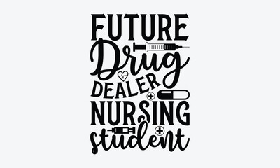 Future drug dealer nursing student - Nurse SVG Design, Modern calligraphy, Vector illustration with hand drawn lettering, posters, banners, cards, mugs, Notebooks, white background.