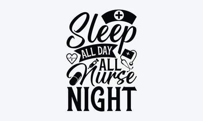 Sleep all day Nurse all night - Nurse SVG Design, Modern calligraphy, Vector illustration with hand drawn lettering, posters, banners, cards, mugs, Notebooks, white background.