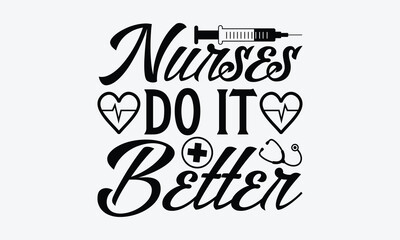 Nurses do it better - Nurse T-shirt design, Vector typography for posters, stickers, Cutting Cricut and Silhouette, svg file, banner, card Templet, flyer and mug.
