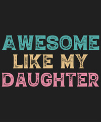 Awesome Like My Daughter T-Shirt, Father's Day Shirt Print Template