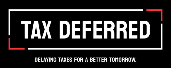 Tax Deferred - Delaying taxes on investment gains
