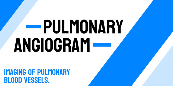 Pulmonary Angiogram: Medical test to examine blood vessels in the lungs.